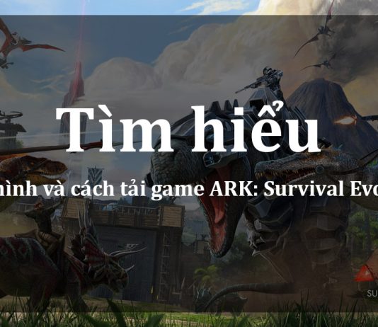 Cấu hình và cách tải ARK: Survival Evolved trên Mobile, PC