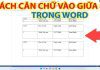 Hướng dẫn 6 cách căn giữa ô trong bảng trên Word siêu tiện lợi và nhanh chóng cho bạn