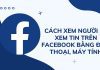 Cách xem người lạ xem tin trên Facebook bằng điện thoại, máy tính