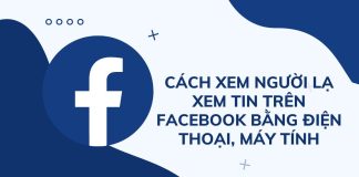 Cách xem người lạ xem tin trên Facebook bằng điện thoại, máy tính