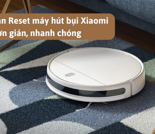 Hướng dẫn Reset robot hút bụi Xiaomi để thiết lập cài đặt máy