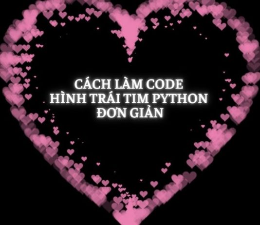 Hướng dẫn viết Code hình trái tim Python - Tải code miễn phí Hướng dẫn cách làm code hình trái tim Python đơn giản nhất cho bạn
