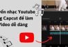 Cách chuyển nhạc Youtube sang Capcut thành công 100%