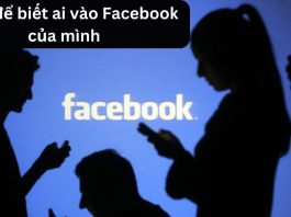 Cách để biết ai vào Facebook của mình bằng máy tính, điện thoại Hướng dẫn 3 cách biết ai vào Facebook mình xem siêu nhanh và đơn giản