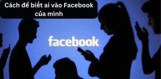 Hướng dẫn 3 cách biết ai vào Facebook mình xem siêu nhanh và đơn giản